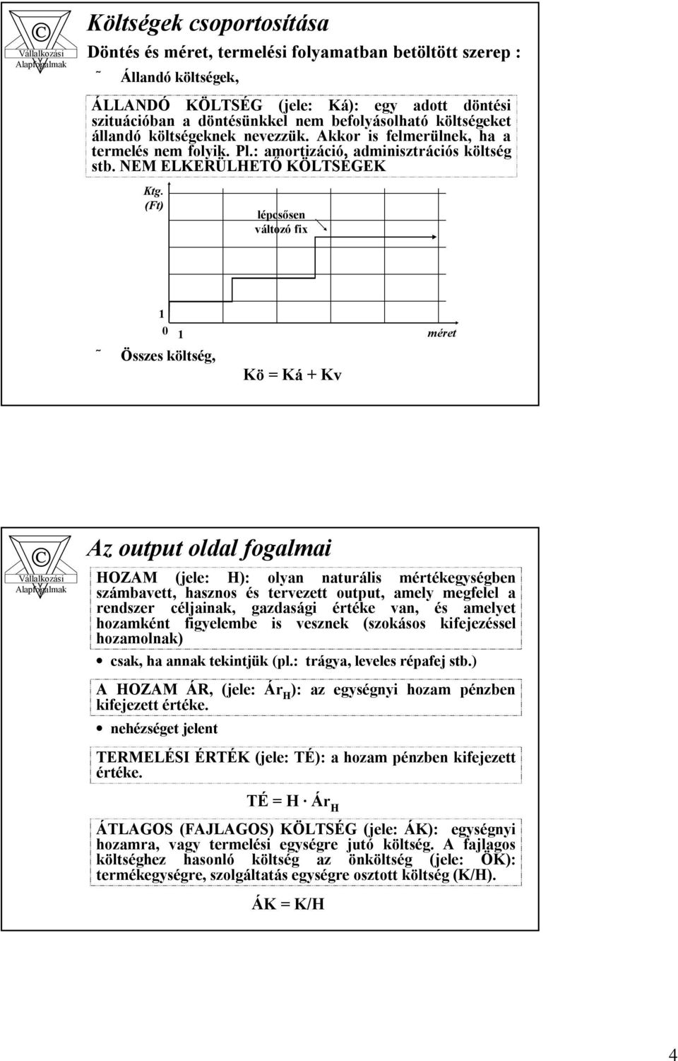 (Ft) lépcsősen változó fix 0 Összesköltség, Kö =Ká+ Kv méret Az output oldal fogalmai HOZAM (jele: H): olyan naturális mértékegységben számbavett, hasznos és tervezett output, amely megfelel a
