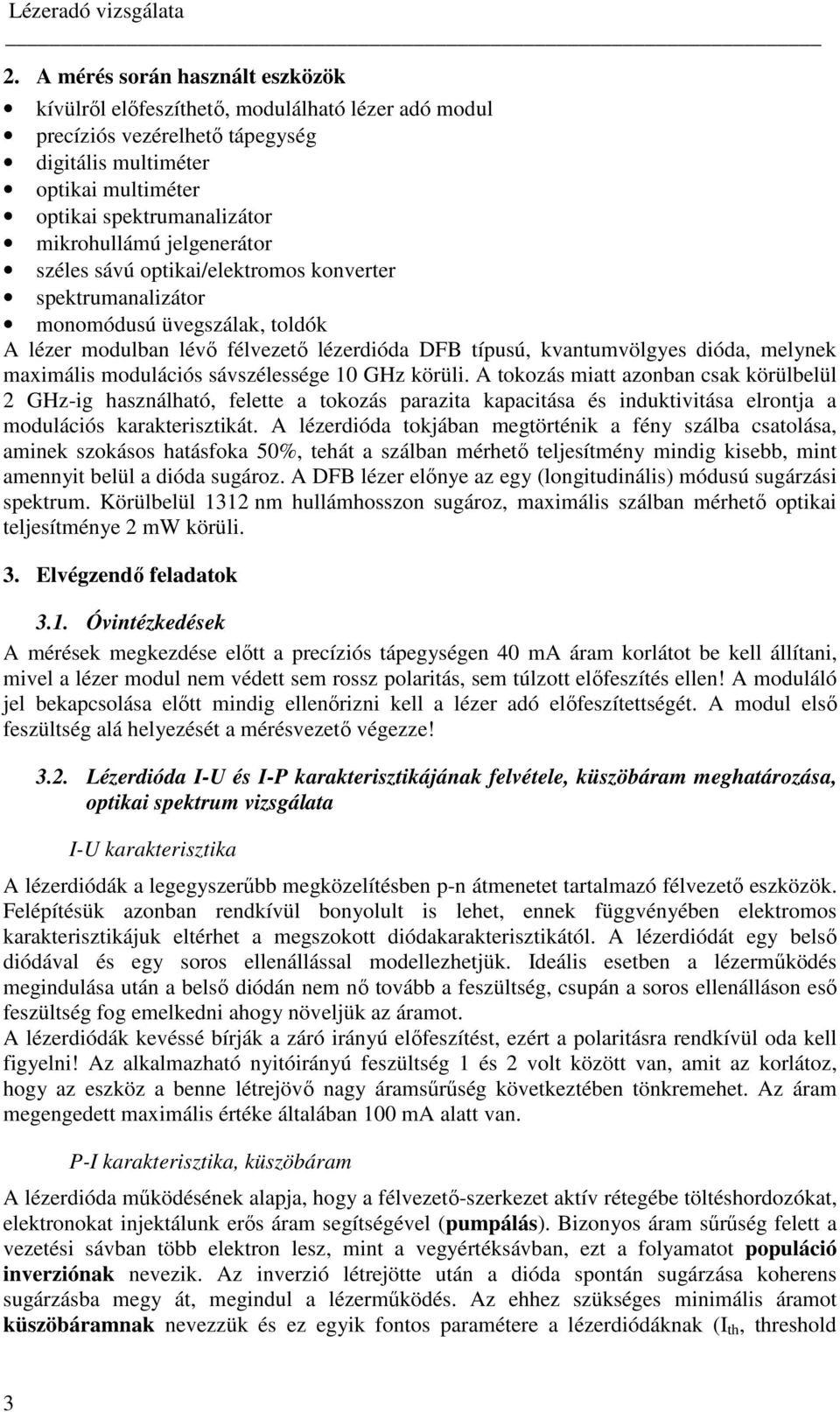 modulációs sávszélessége 10 GHz körüli. A tokozás miatt azonban csak körülbelül 2 GHz-ig használható, felette a tokozás parazita kapacitása és induktivitása elrontja a modulációs karakterisztikát.