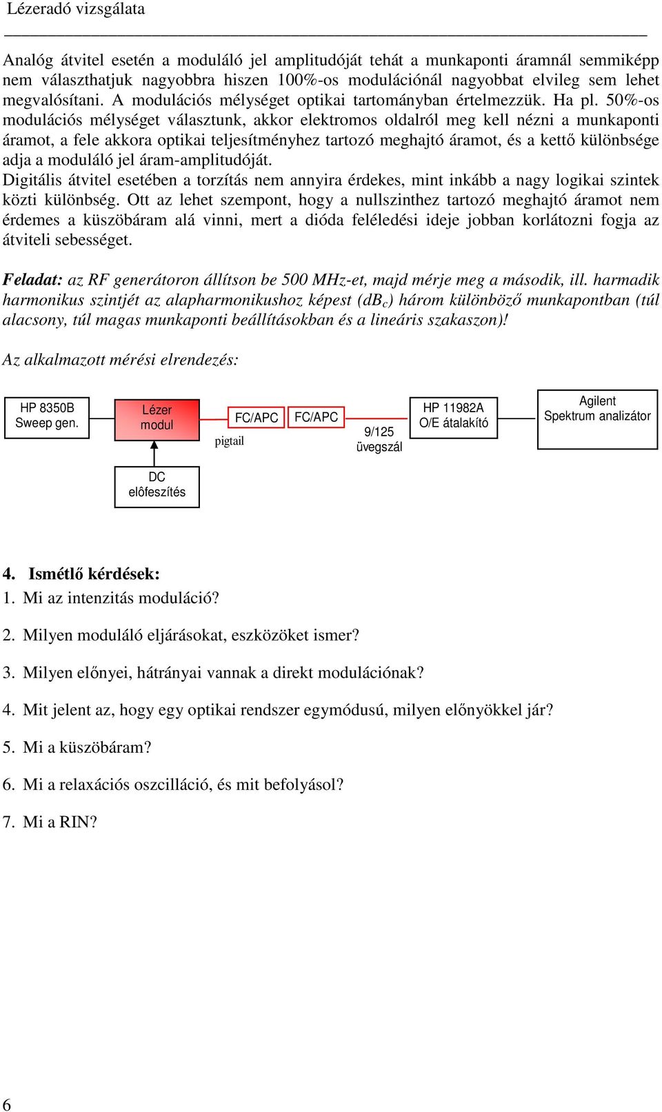 50%-os modulációs mélységet választunk, akkor elektromos oldalról meg kell nézni a munkaponti áramot, a fele akkora optikai teljesítményhez tartozó meghajtó áramot, és a kettı különbsége adja a