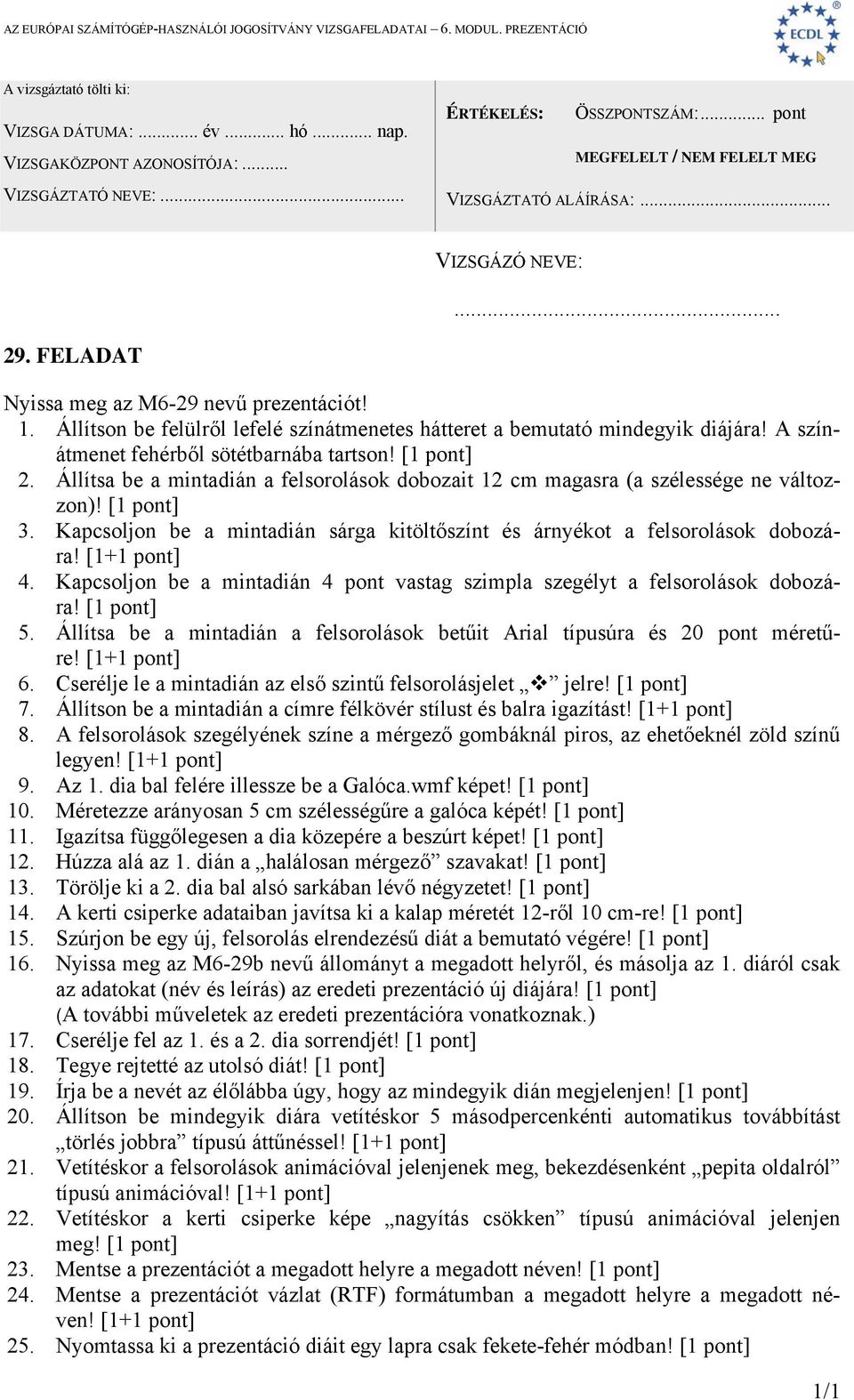 Kapcsoljon be a mintadián 4 pont vastag szimpla szegélyt a felsorolások dobozára! [1 pont] 5. Állítsa be a mintadián a felsorolások betűit Arial típusúra és 20 pont méretűre! 6.