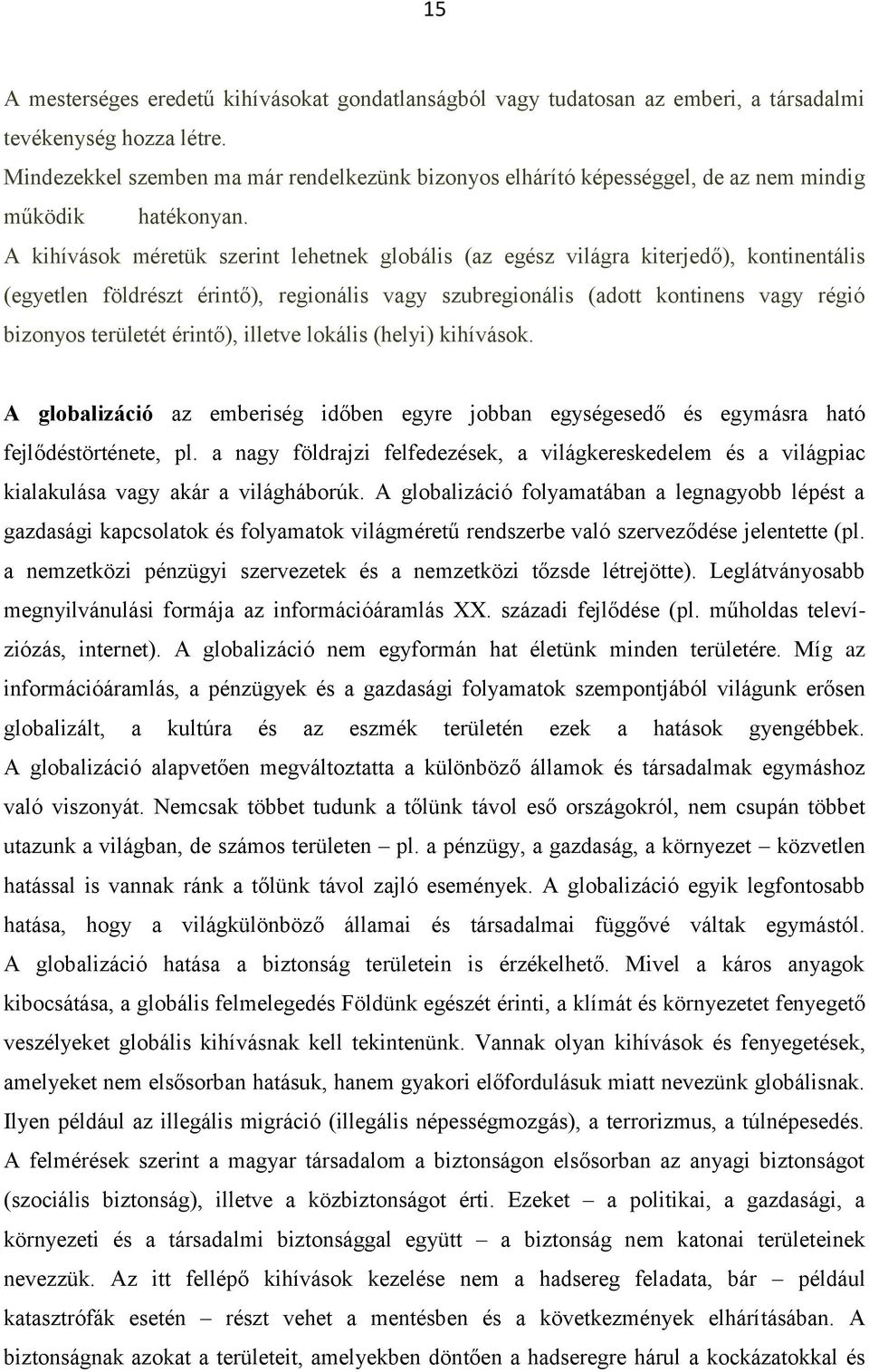 A kihívások méretük szerint lehetnek globális (az egész világra kiterjedő), kontinentális (egyetlen földrészt érintő), regionális vagy szubregionális (adott kontinens vagy régió bizonyos területét