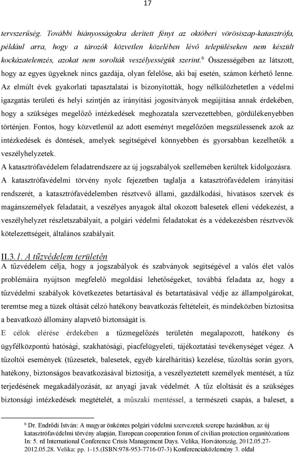 veszélyességük szerint. 6 Összességében az látszott, hogy az egyes ügyeknek nincs gazdája, olyan felelőse, aki baj esetén, számon kérhető lenne.