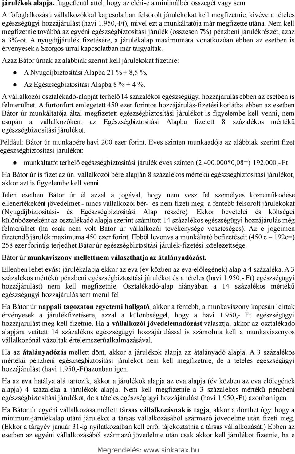 Nem kell megfizetnie továbbá az egyéni egészségbiztosítási járulék (összesen 7%) pénzbeni járulékrészét, azaz a 3%-ot.