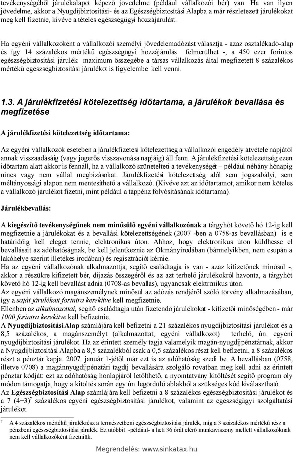 Ha egyéni vállalkozóként a vállalkozói személyi jövedelemadózást választja - azaz osztalékadó-alap és így 14 százalékos mértékű egészségügyi hozzájárulás felmerülhet -, a 450 ezer forintos