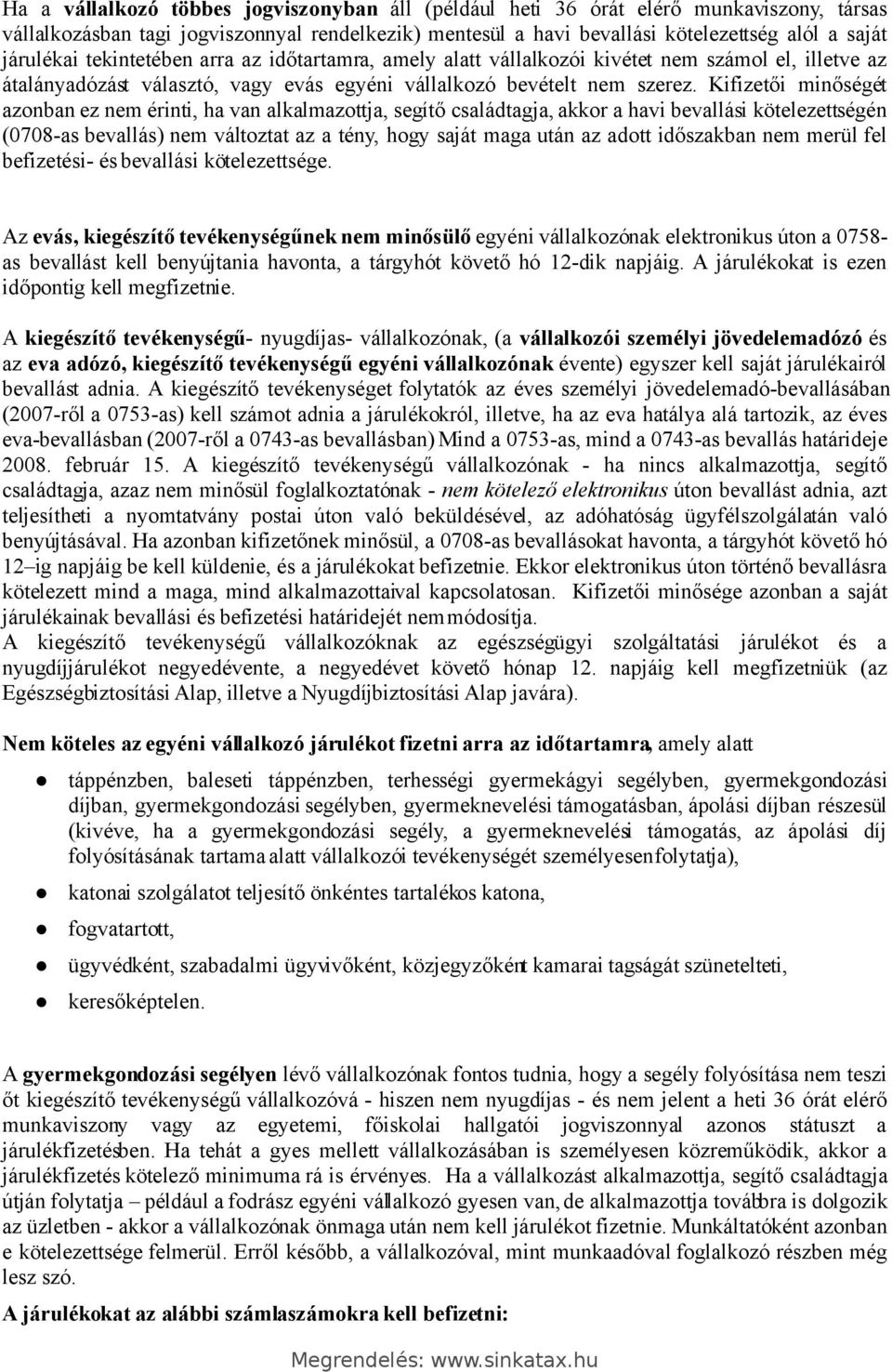 Kifizetői minőségét azonban ez nem érinti, ha van alkalmazottja, segítő családtagja, akkor a havi bevallási kötelezettségén (0708-as bevallás) nem változtat az a tény, hogy saját maga után az adott