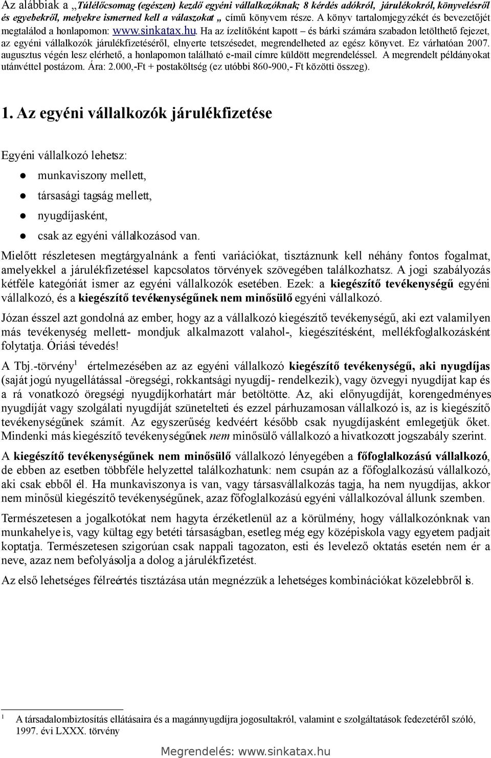 Ha az ízelítőként kapott és bárki számára szabadon letölthető fejezet, az egyéni vállalkozók járulékfizetéséről, elnyerte tetszésedet, megrendelheted az egész könyvet. Ez várhatóan 2007.