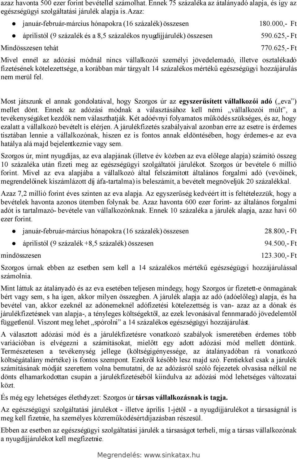 625,- Ft Mivel ennél az adózási módnál nincs vállalkozói személyi jövedelemadó, illetve osztalékadó fizetésének kötelezettsége, a korábban már tárgyalt 14 százalékos mértékű egészségügyi hozzájárulás