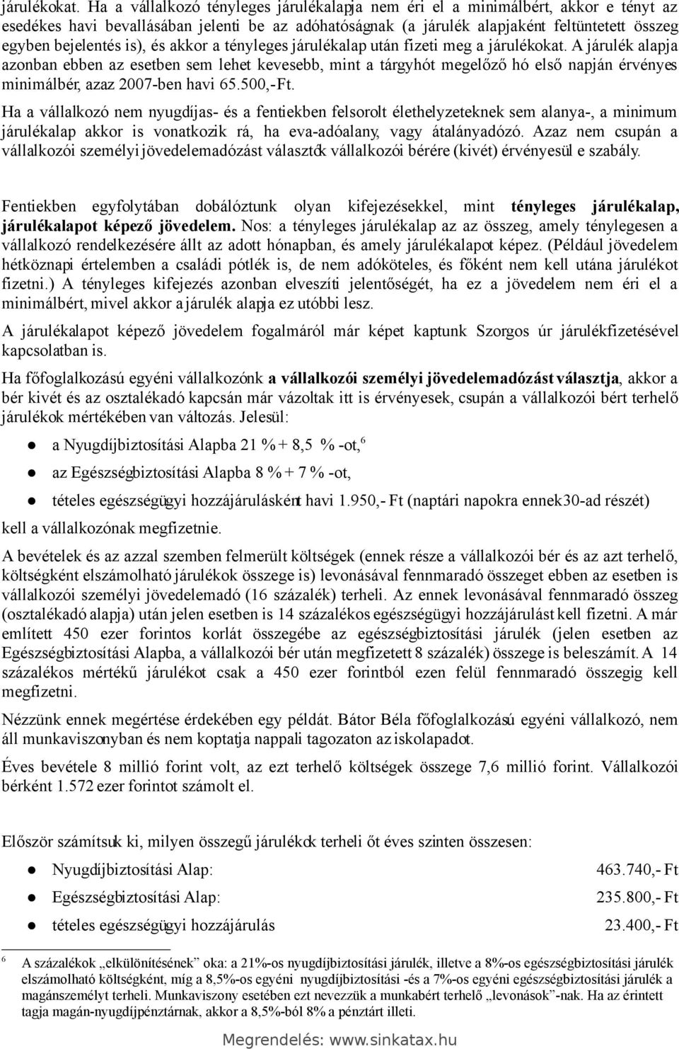 is), és akkor a tényleges járulékalap után fizeti meg a  A járulék alapja azonban ebben az esetben sem lehet kevesebb, mint a tárgyhót megelőző hó első napján érvényes minimálbér, azaz 2007-ben havi