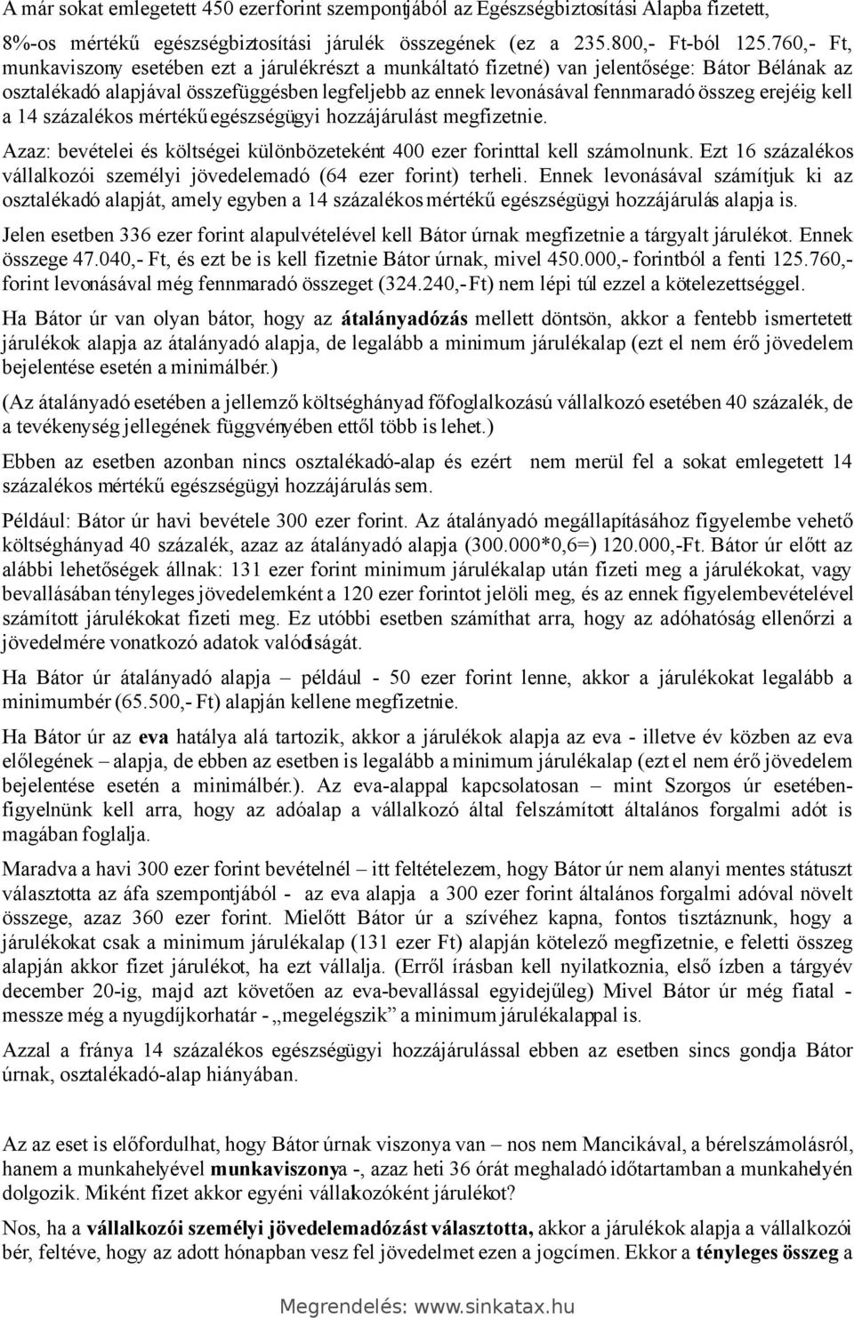 erejéig kell a 14 százalékos mértékű egészségügyi hozzájárulást megfizetnie. Azaz: bevételei és költségei különbözeteként 400 ezer forinttal kell számolnunk.