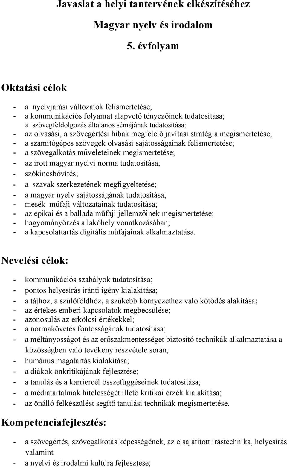 szövegértési hibák megfelelő javítási stratégia megismertetése; - a számítógépes szövegek olvasási sajátosságainak felismertetése; - a szövegalkotás műveleteinek megismertetése; - az írott magyar