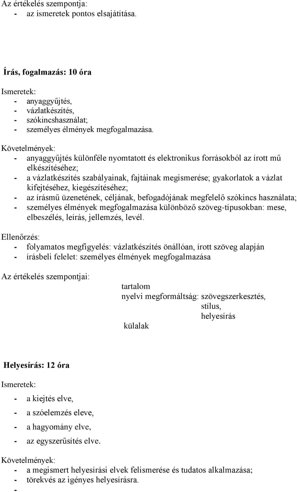 - az írásmű üzenetének, céljának, befogadójának megfelelő szókincs használata; - személyes élmények megfogalmazása különböző szöveg-típusokban: mese, elbeszélés, leírás, jellemzés, levél.