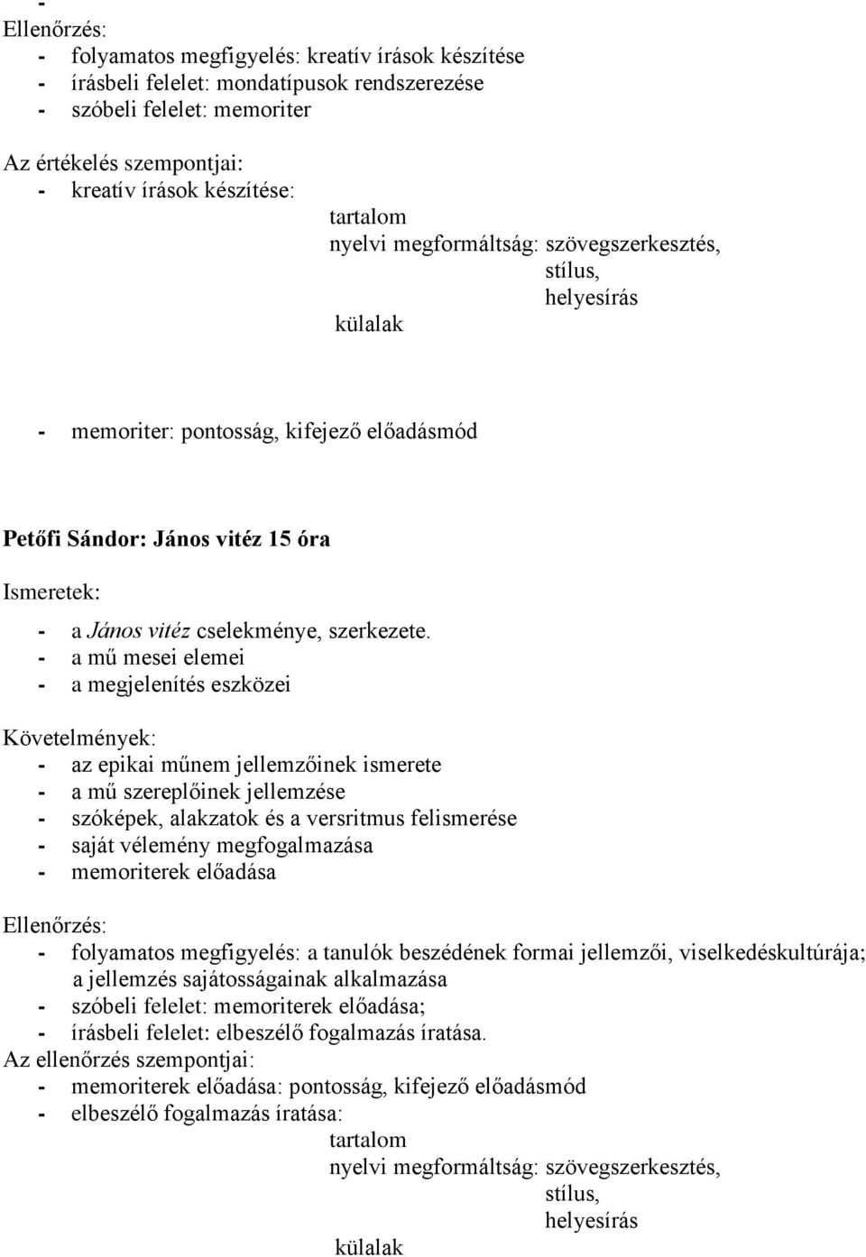 - a mű mesei elemei - a megjelenítés eszközei - az epikai műnem jellemzőinek ismerete - a mű szereplőinek jellemzése - szóképek, alakzatok és a versritmus felismerése - saját vélemény megfogalmazása