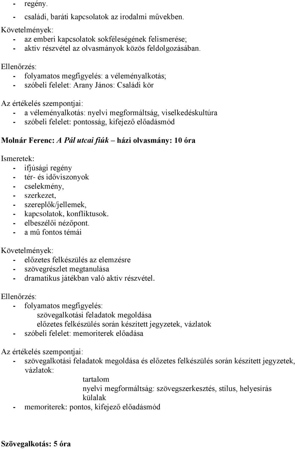 Molnár Ferenc: A Pál utcai fiúk házi olvasmány: 10 óra - ifjúsági regény - tér- és időviszonyok - cselekmény, - szerkezet, - szereplők/jellemek, - kapcsolatok, konfliktusok. - elbeszélői nézőpont.