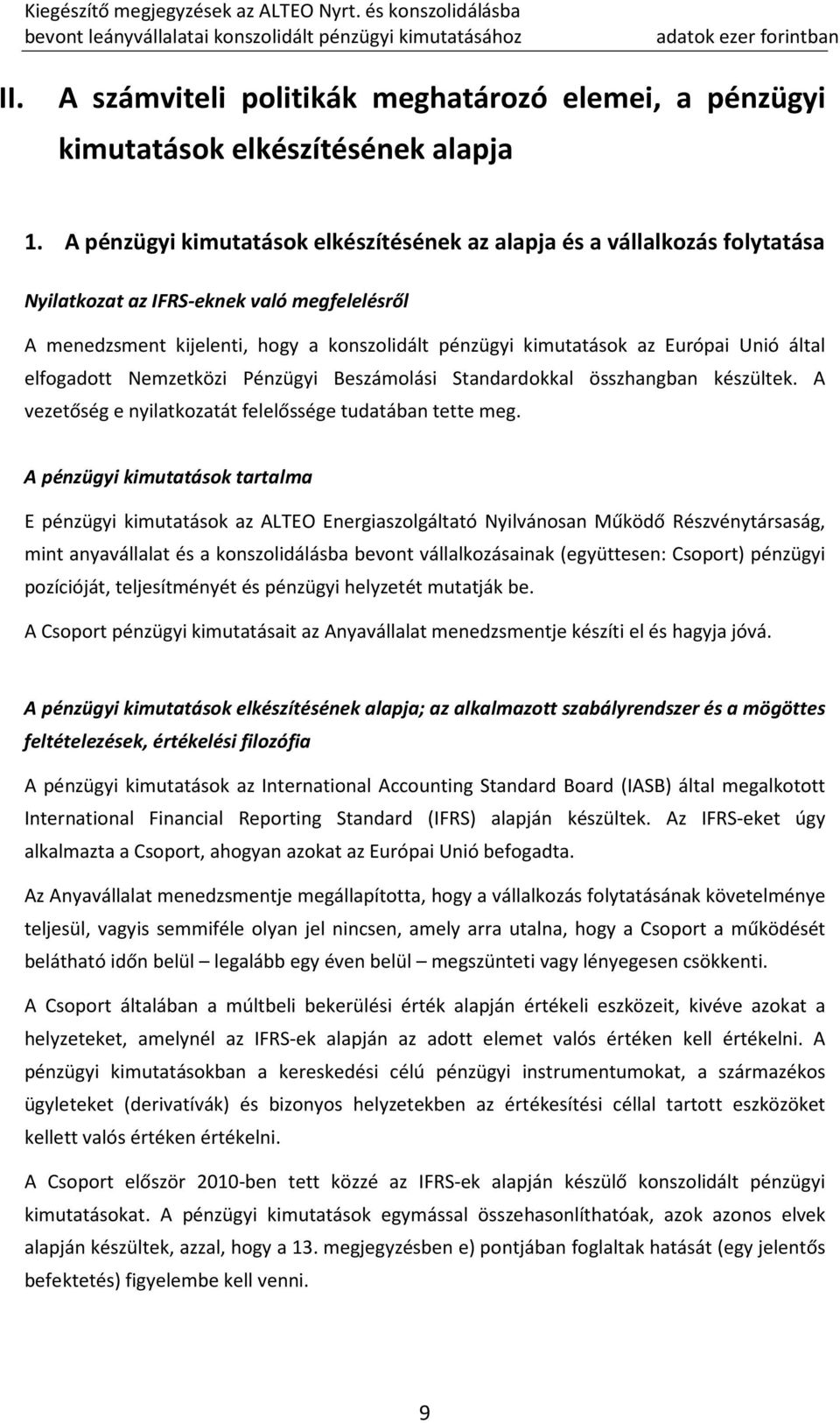 Unió által elfogadott Nemzetközi Pénzügyi Beszámolási Standardokkal összhangban készültek. A vezetőség e nyilatkozatát felelőssége tudatában tette meg.