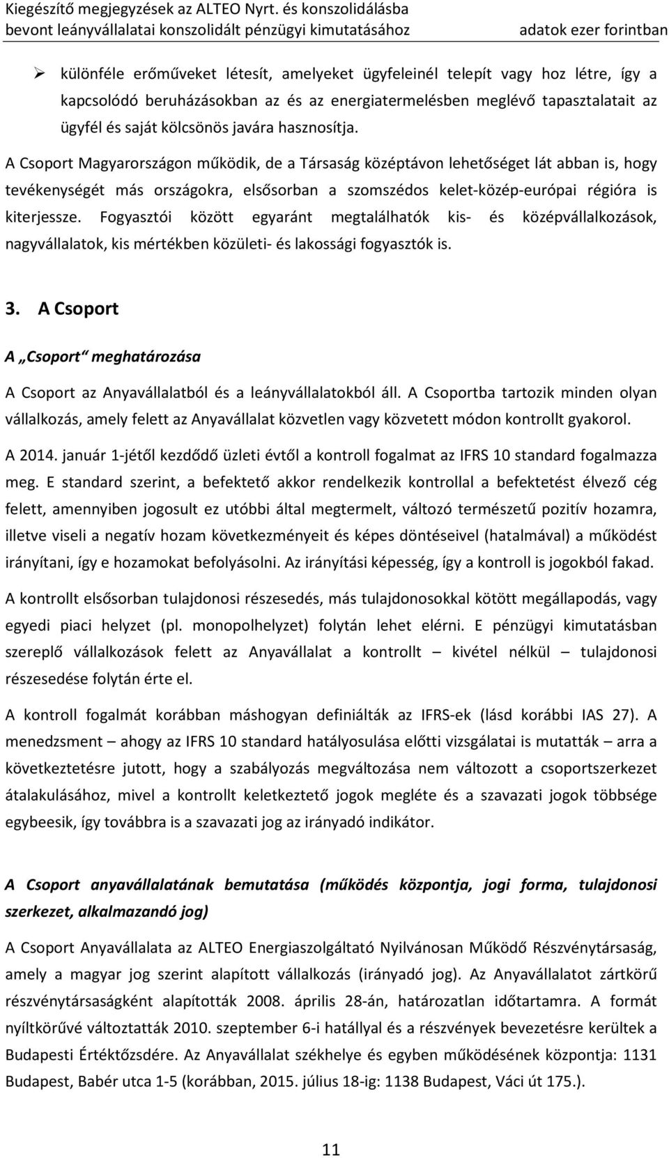 A Csoport Magyarországon működik, de a Társaság középtávon lehetőséget lát abban is, hogy tevékenységét más országokra, elsősorban a szomszédos kelet-közép-európai régióra is kiterjessze.