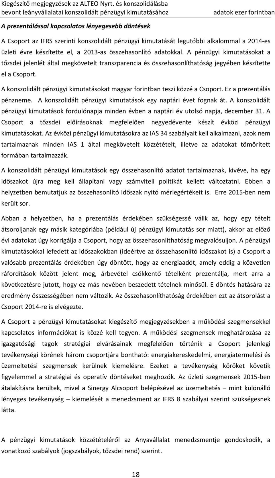 A konszolidált pénzügyi kimutatásokat magyar forintban teszi közzé a Csoport. Ez a prezentálás pénzneme. A konszolidált pénzügyi kimutatások egy naptári évet fognak át.