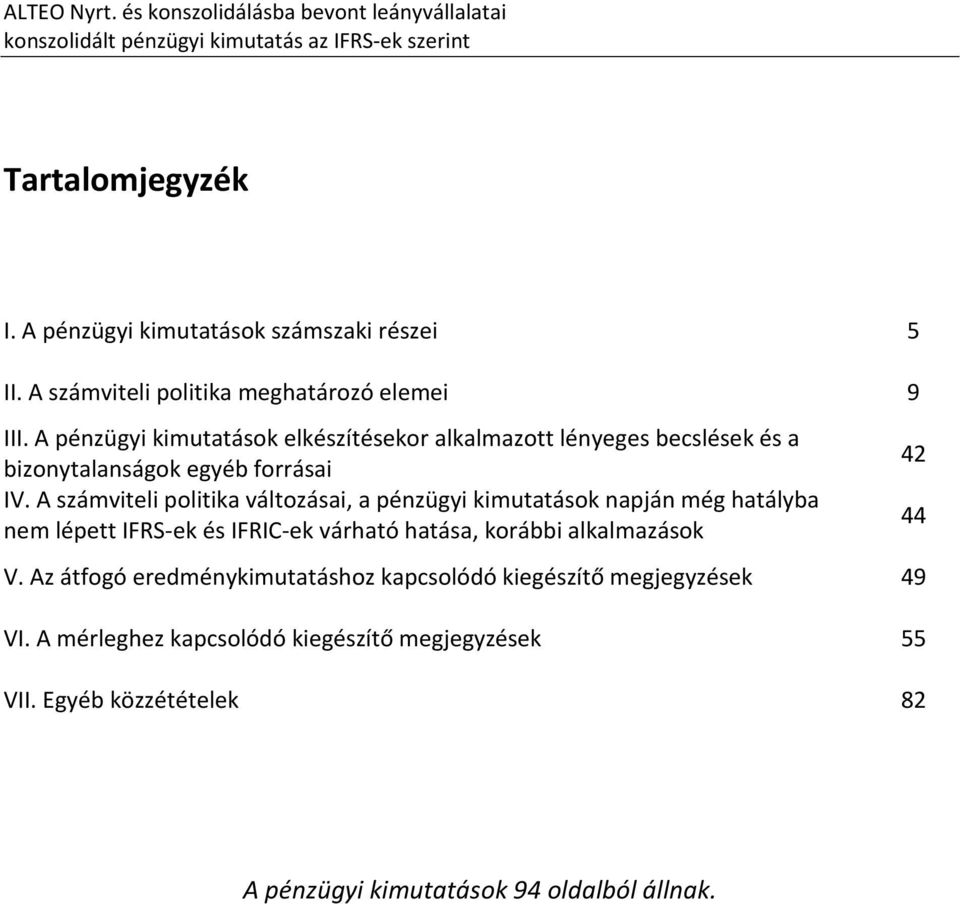 A számviteli politika változásai, a pénzügyi kimutatások napján még hatályba nem lépett IFRS-ek és IFRIC-ek várható hatása, korábbi alkalmazások V.