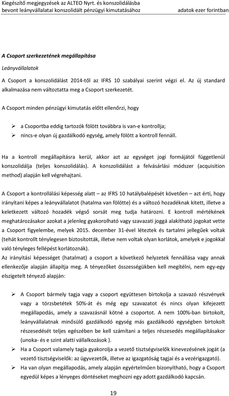 A Csoport minden pénzügyi kimutatás előtt ellenőrzi, hogy a Csoportba eddig tartozók fölött továbbra is van-e kontrollja; nincs-e olyan új gazdálkodó egység, amely fölött a kontroll fennáll.