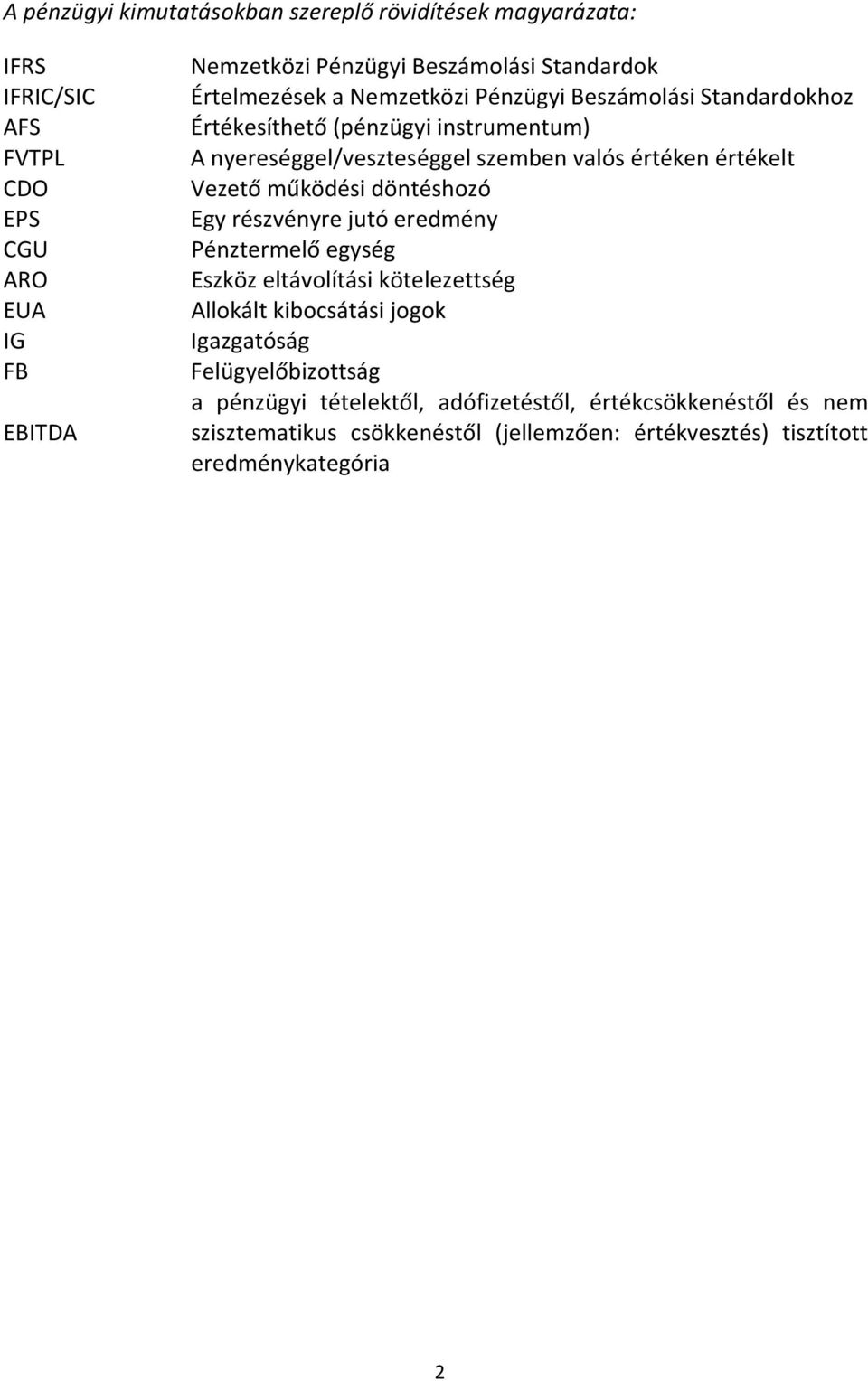 értékelt Vezető működési döntéshozó Egy részvényre jutó eredmény Pénztermelő egység Eszköz eltávolítási kötelezettség Allokált kibocsátási jogok Igazgatóság