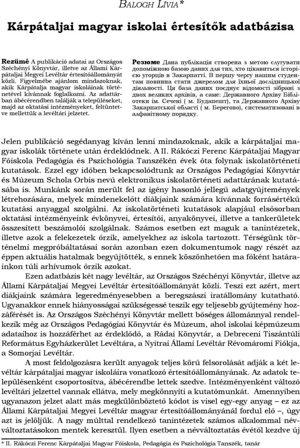 Figyelmébe ajánlom mindazoknak, akik Kárpátalja magyar iskoláinak történetével kívánnak foglalkozni.