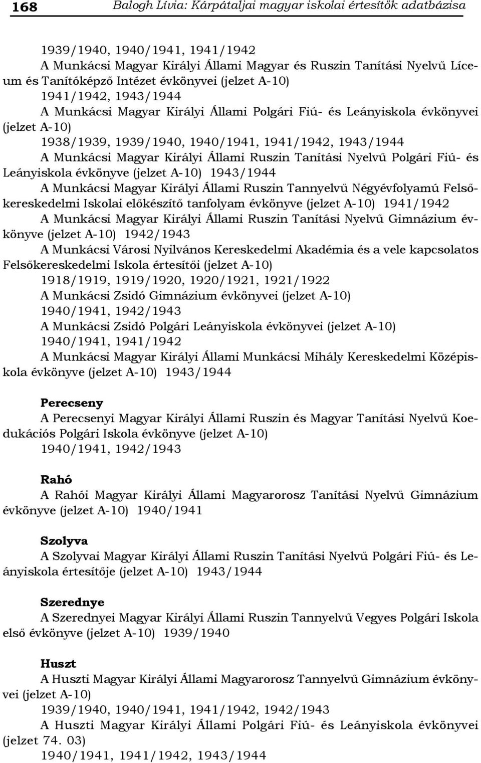 Tanítási Nyelvű Polgári Fiú- és Leányiskola évkönyve 1943/1944 A Munkácsi Magyar Királyi Állami Ruszin Tannyelvű Négyévfolyamú Felsőkereskedelmi Iskolai előkészítő tanfolyam évkönyve 1941/1942 A