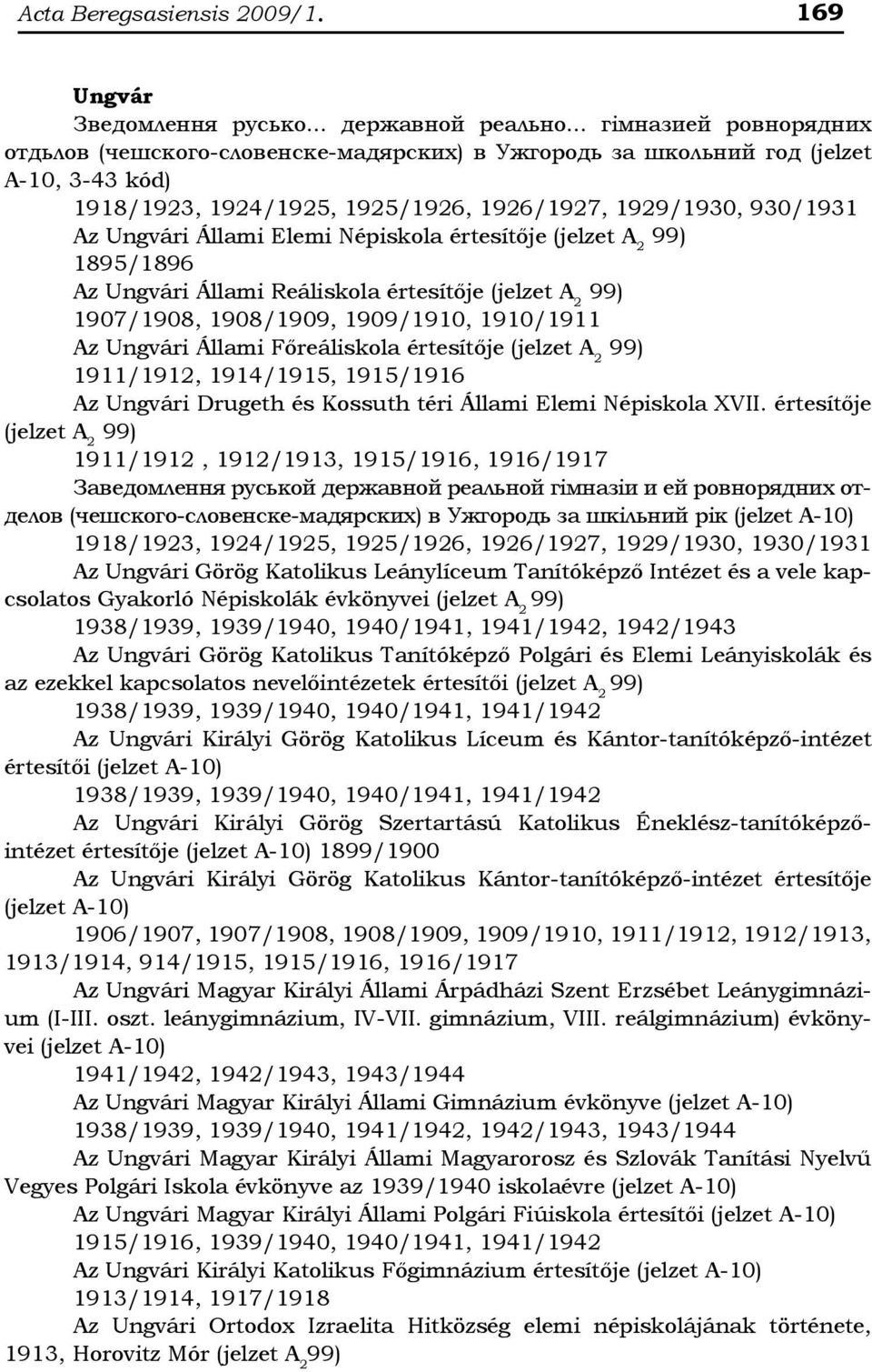 Elemi Népiskola értesítője (jelzet A 2 1895/1896 Az Ungvári Állami Reáliskola értesítője (jelzet A 2 1907/1908, 1908/1909, 1909/1910, 1910/1911 Az Ungvári Állami Főreáliskola értesítője (jelzet A 2