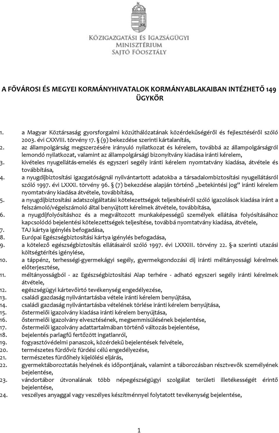 az állampolgárság megszerzésére irányuló nyilatkozat és kérelem, továbbá az állampolgárságról lemondó nyilatkozat, valamint az állampolgársági bizonyítvány kiadása iránti kérelem, 3.