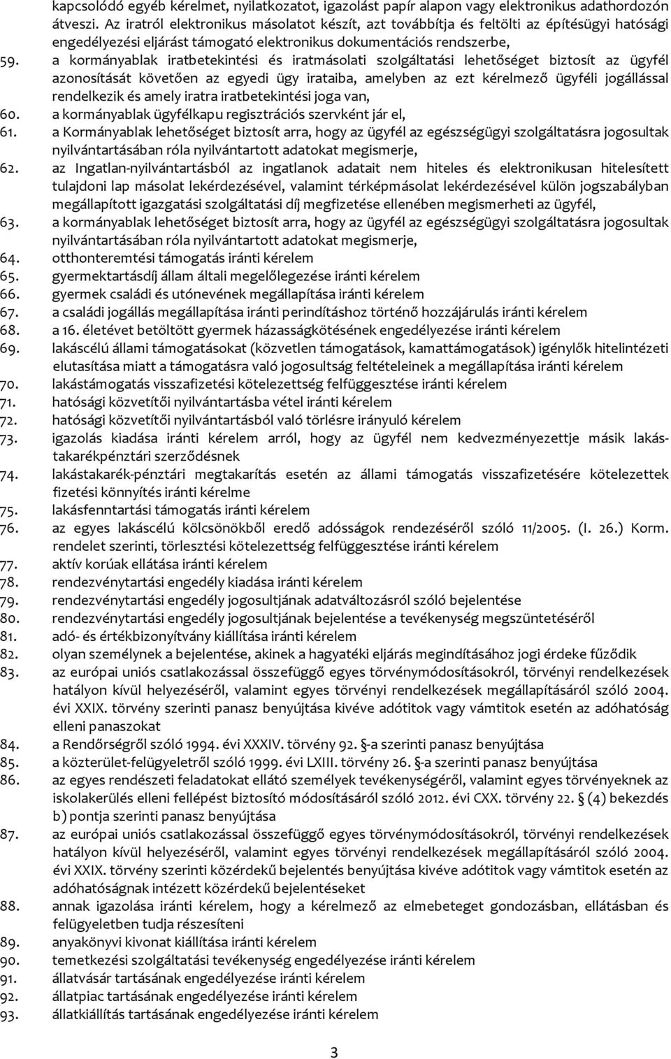 a kormányablak iratbetekintési és iratmásolati szolgáltatási lehetőséget biztosít az ügyfél azonosítását követően az egyedi ügy irataiba, amelyben az ezt kérelmező ügyféli jogállással rendelkezik és