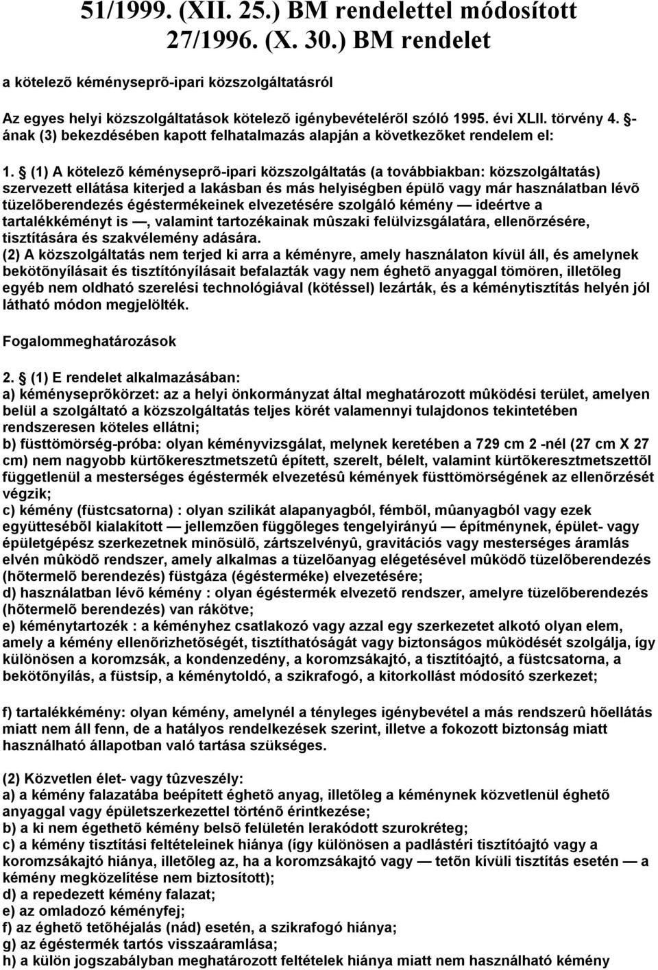 (1) A kötelezõ kéményseprõ-ipari közszolgáltatás (a továbbiakban: közszolgáltatás) szervezett ellátása kiterjed a lakásban és más helyiségben épülõ vagy már használatban lévõ tüzelõberendezés