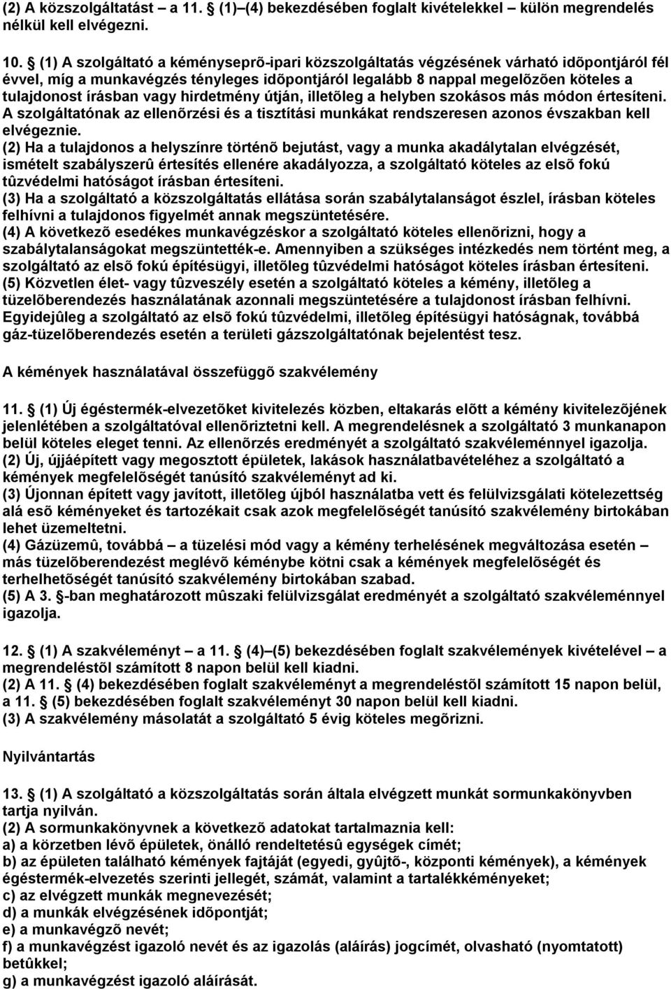 vagy hirdetmény útján, illetõleg a helyben szokásos más módon értesíteni. A szolgáltatónak az ellenõrzési és a tisztítási munkákat rendszeresen azonos évszakban kell elvégeznie.