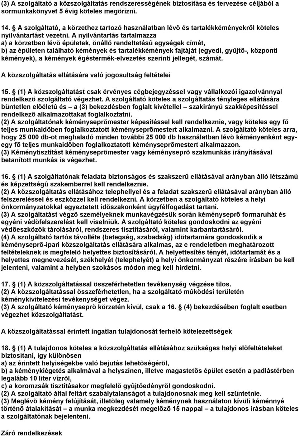A nyilvántartás tartalmazza a) a körzetben lévõ épületek, önálló rendeltetésû egységek címét, b) az épületen található kémények és tartalékkémények fajtáját (egyedi, gyûjtõ-, központi kémények), a