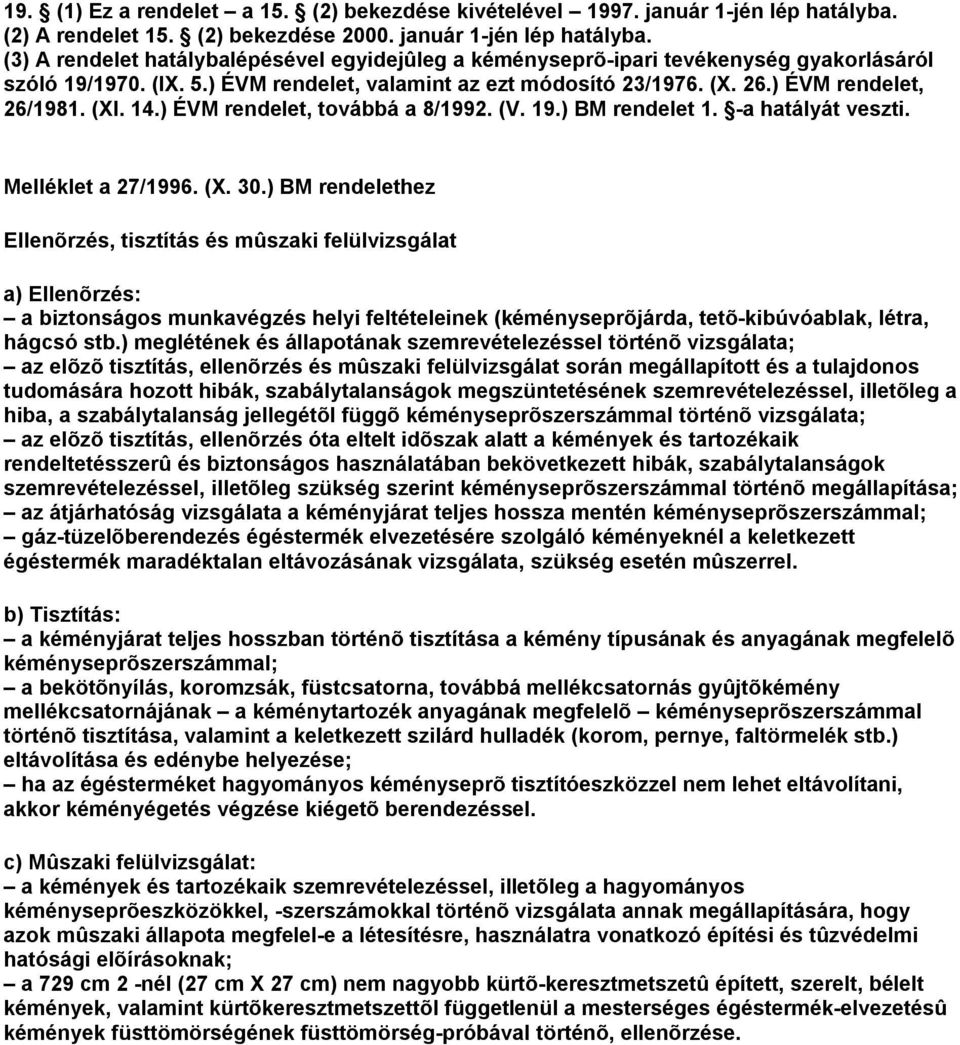 ) BM rendelethez Ellenõrzés, tisztítás és mûszaki felülvizsgálat a) Ellenõrzés: a biztonságos munkavégzés helyi feltételeinek (kéményseprõjárda, tetõ-kibúvóablak, létra, hágcsó stb.