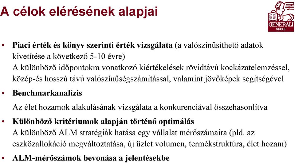 Benchmarkanalízis Az élet hozamok alakulásának vizsgálata a konkurenciával összehasonlítva Különböző kritériumok alapján történő optimálás A különböző ALM