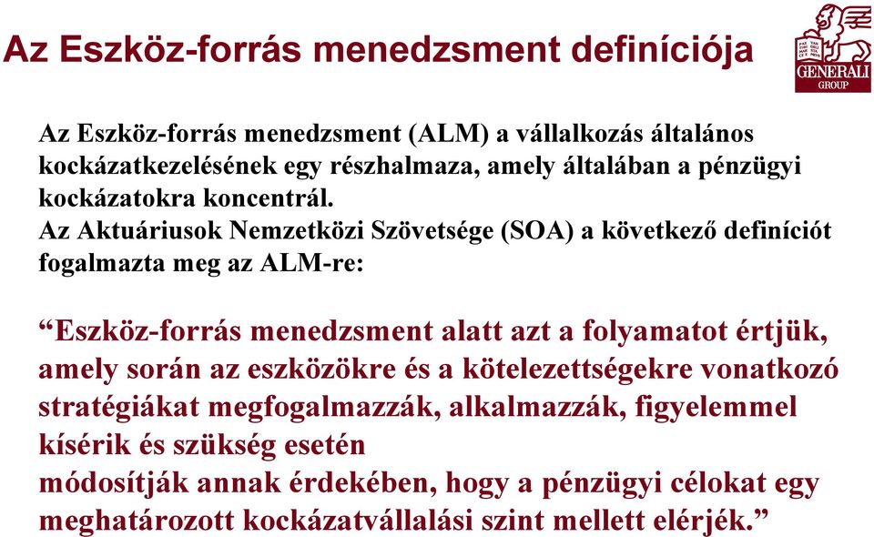 Az Aktuáriusok Nemzetközi Szövetsége (SOA) a következő definíciót fogalmazta meg az ALM-re: Eszköz-forrás menedzsment alatt azt a folyamatot