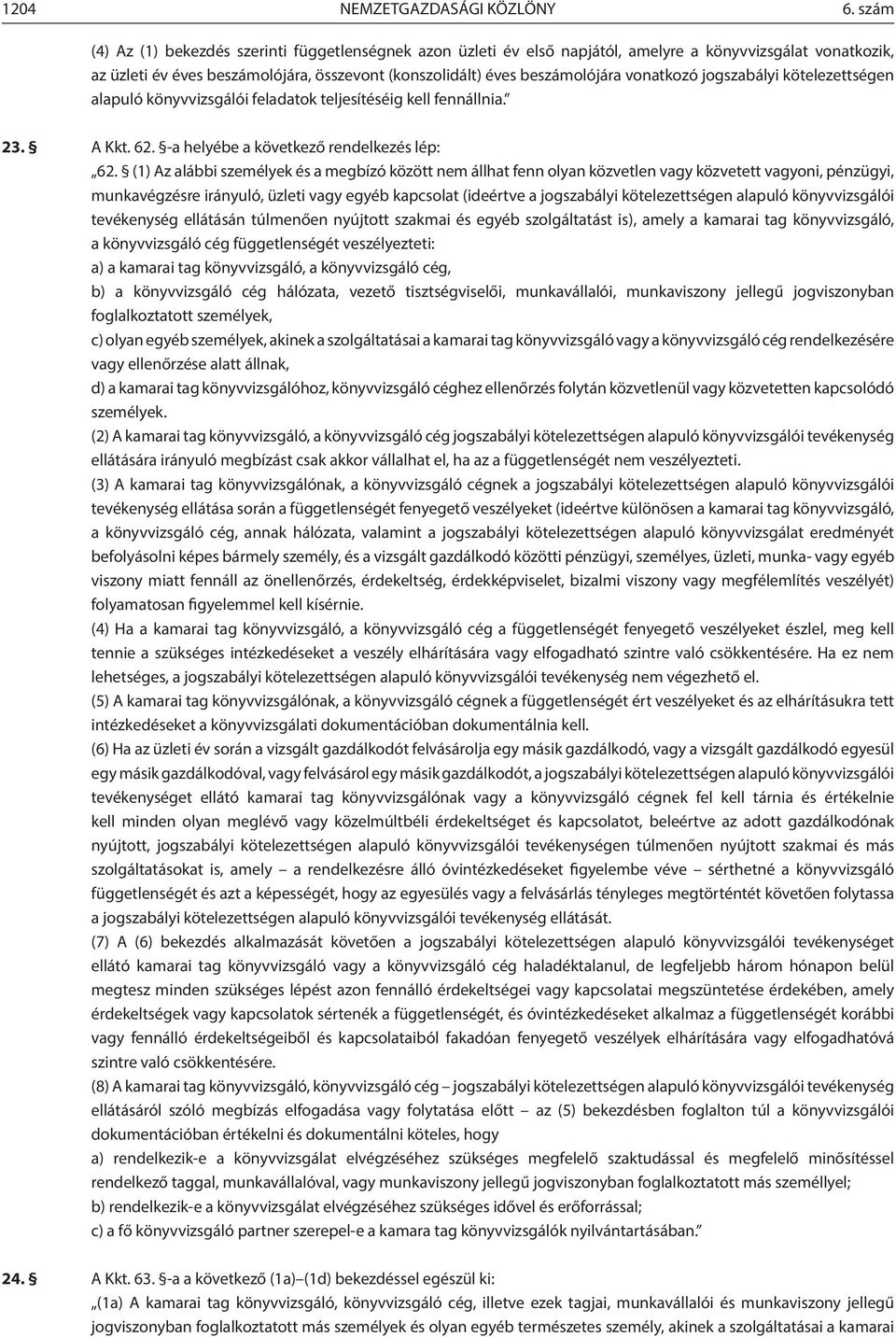 kötelezettségen alapuló könyvvizsgálói feladatok teljesítéséig kell fennállnia. 23. A Kkt. 62. -a helyébe a következő rendelkezés lép: 62.