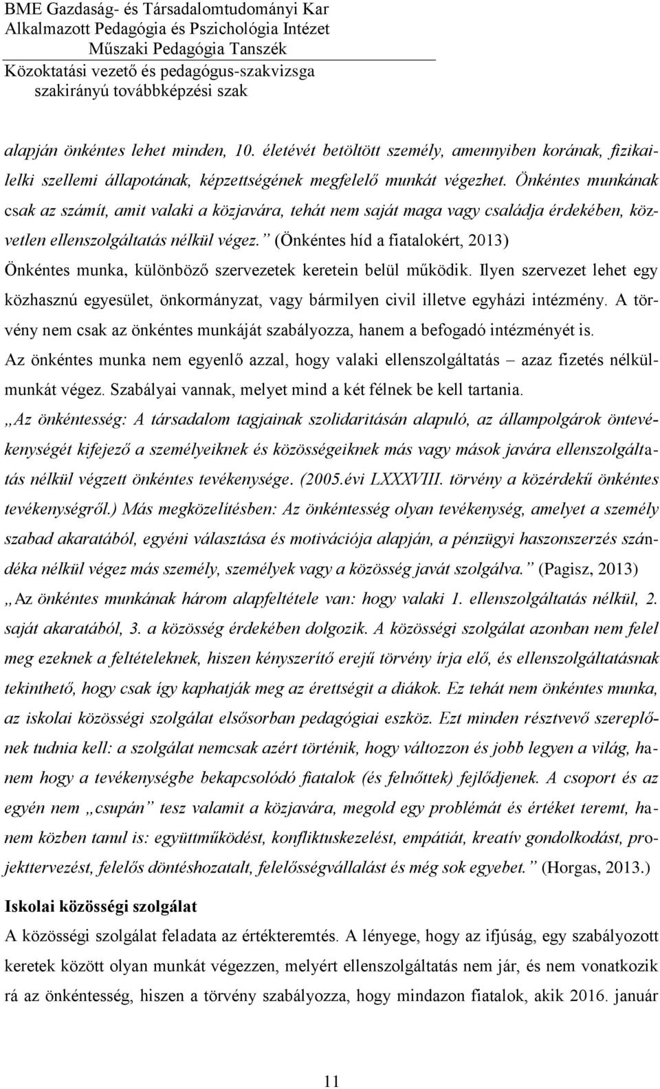 (Önkéntes híd a fiatalokért, 2013) Önkéntes munka, különböző szervezetek keretein belül működik.