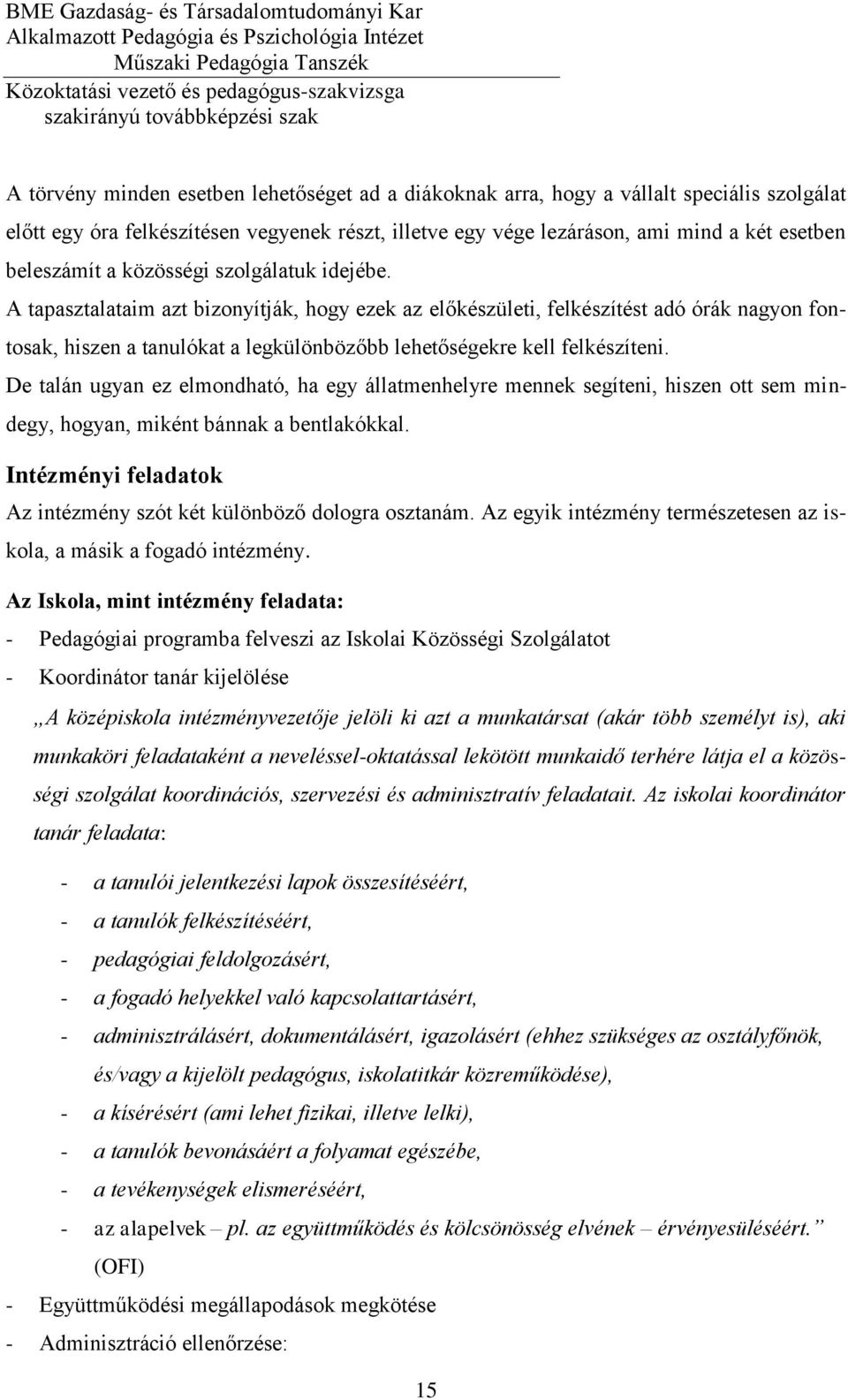 A tapasztalataim azt bizonyítják, hogy ezek az előkészületi, felkészítést adó órák nagyon fontosak, hiszen a tanulókat a legkülönbözőbb lehetőségekre kell felkészíteni.