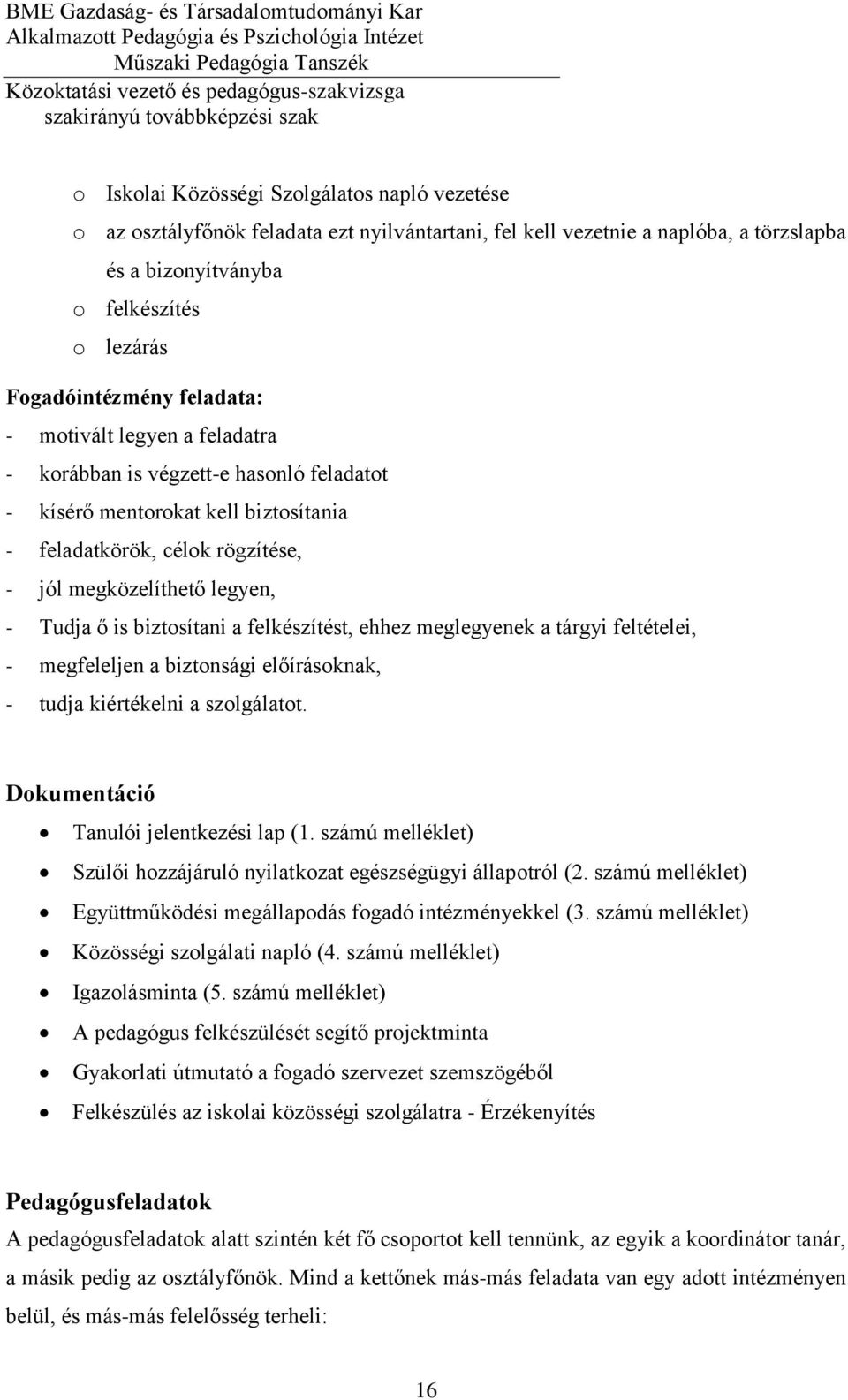 biztosítani a felkészítést, ehhez meglegyenek a tárgyi feltételei, - megfeleljen a biztonsági előírásoknak, - tudja kiértékelni a szolgálatot. Dokumentáció Tanulói jelentkezési lap (1.