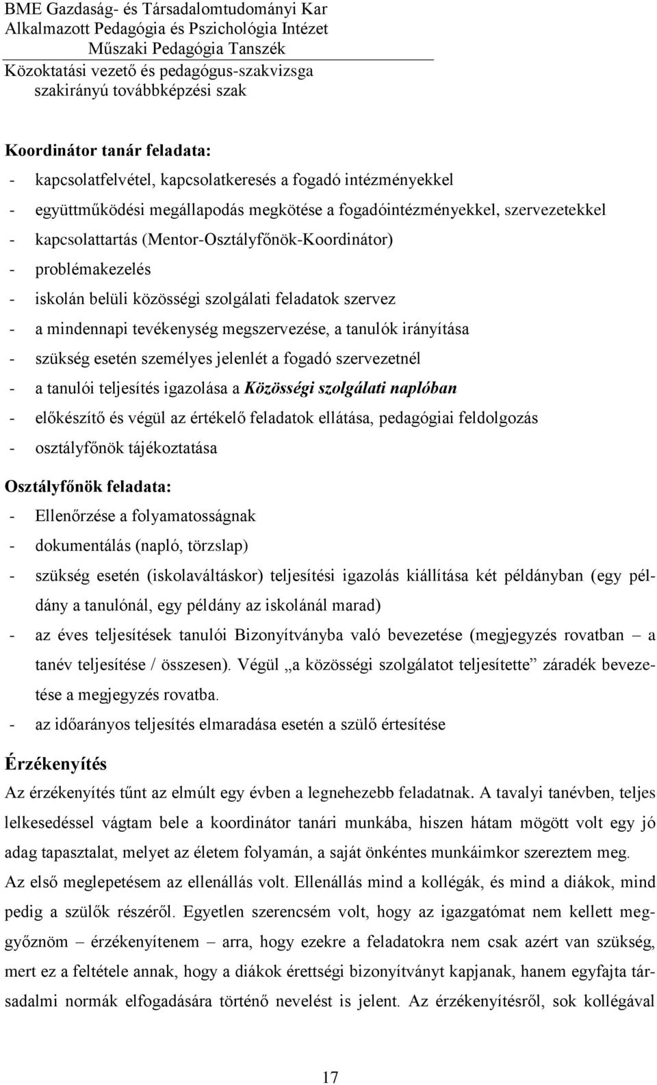 jelenlét a fogadó szervezetnél - a tanulói teljesítés igazolása a Közösségi szolgálati naplóban - előkészítő és végül az értékelő feladatok ellátása, pedagógiai feldolgozás - osztályfőnök