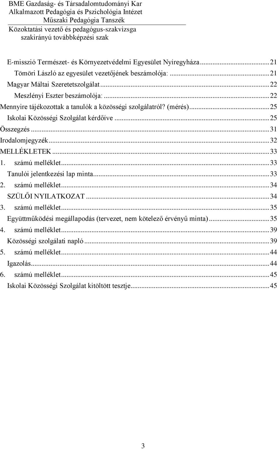 .. 32 MELLÉKLETEK... 33 1. számú melléklet... 33 Tanulói jelentkezési lap minta... 33 2. számú melléklet... 34 SZÜLŐI NYILATKOZAT... 34 3. számú melléklet... 35 Együttműködési megállapodás (tervezet, nem kötelező érvényű minta).