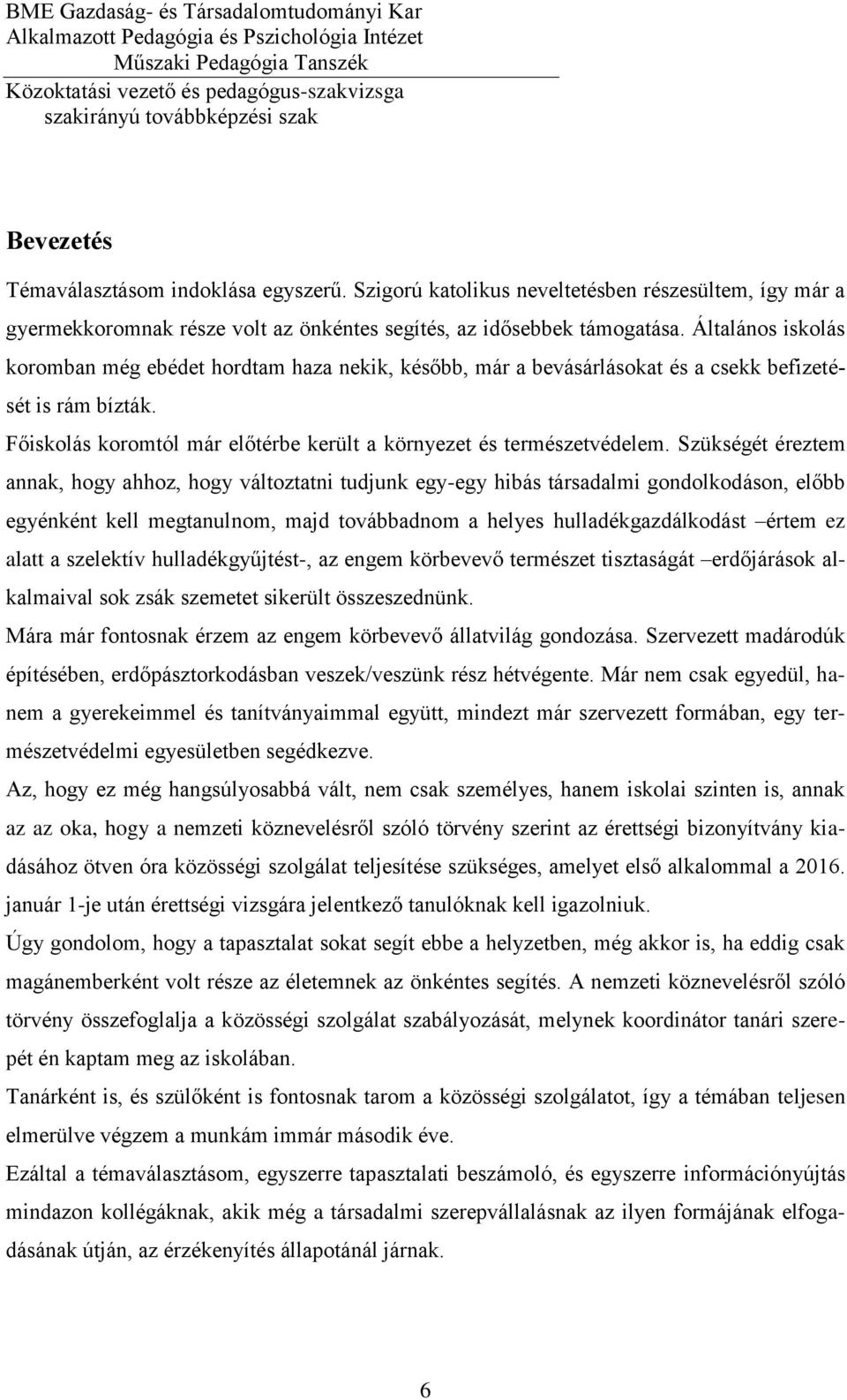 Szükségét éreztem annak, hogy ahhoz, hogy változtatni tudjunk egy-egy hibás társadalmi gondolkodáson, előbb egyénként kell megtanulnom, majd továbbadnom a helyes hulladékgazdálkodást értem ez alatt a