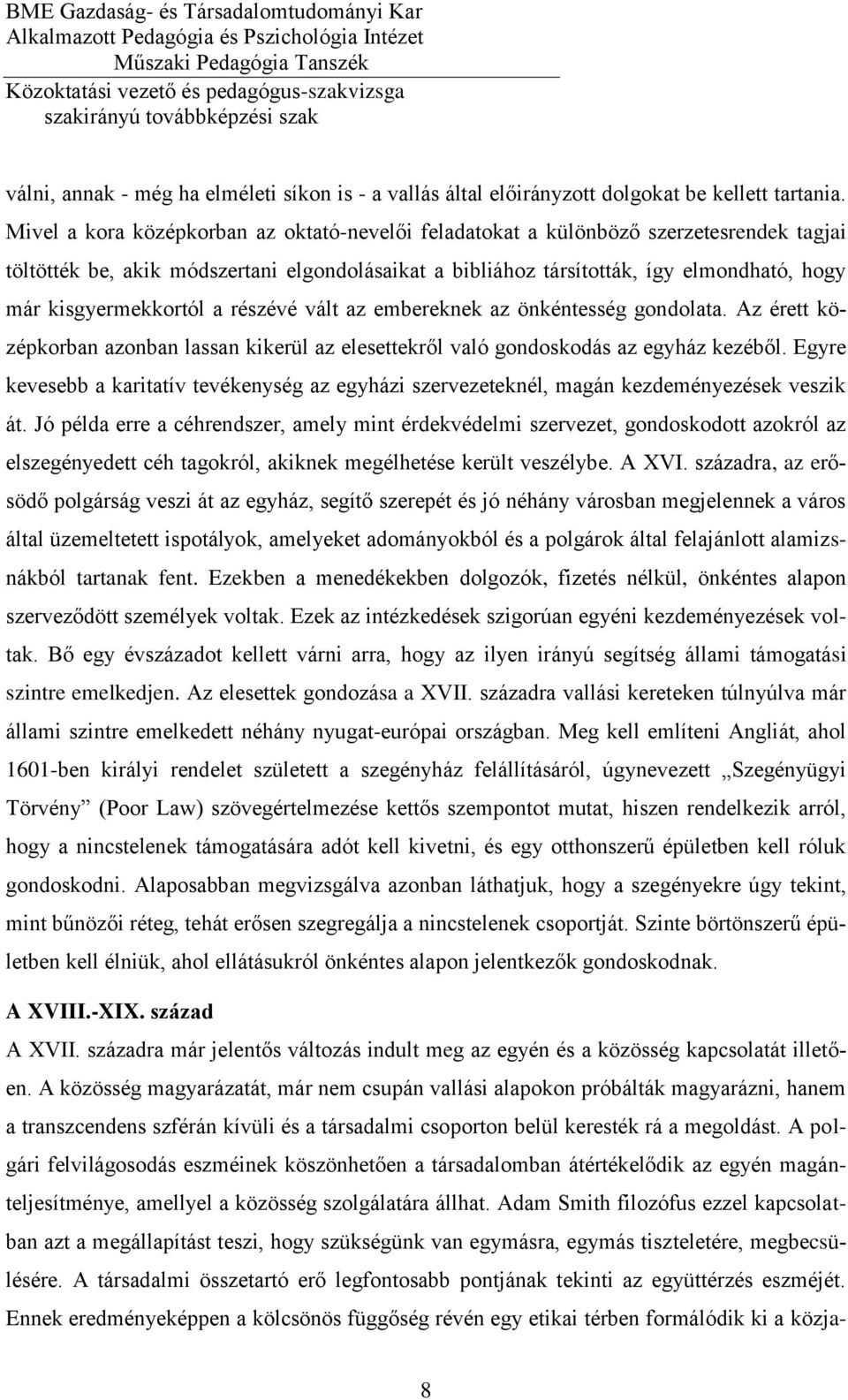 kisgyermekkortól a részévé vált az embereknek az önkéntesség gondolata. Az érett középkorban azonban lassan kikerül az elesettekről való gondoskodás az egyház kezéből.