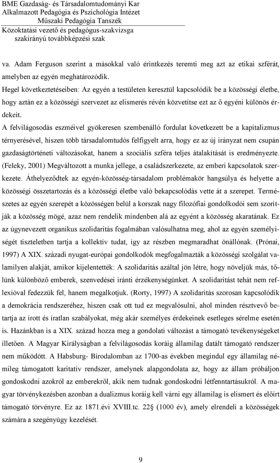 A felvilágosodás eszméivel gyökeresen szembenálló fordulat következett be a kapitalizmus térnyerésével, hiszen több társadalomtudós felfigyelt arra, hogy ez az új irányzat nem csupán