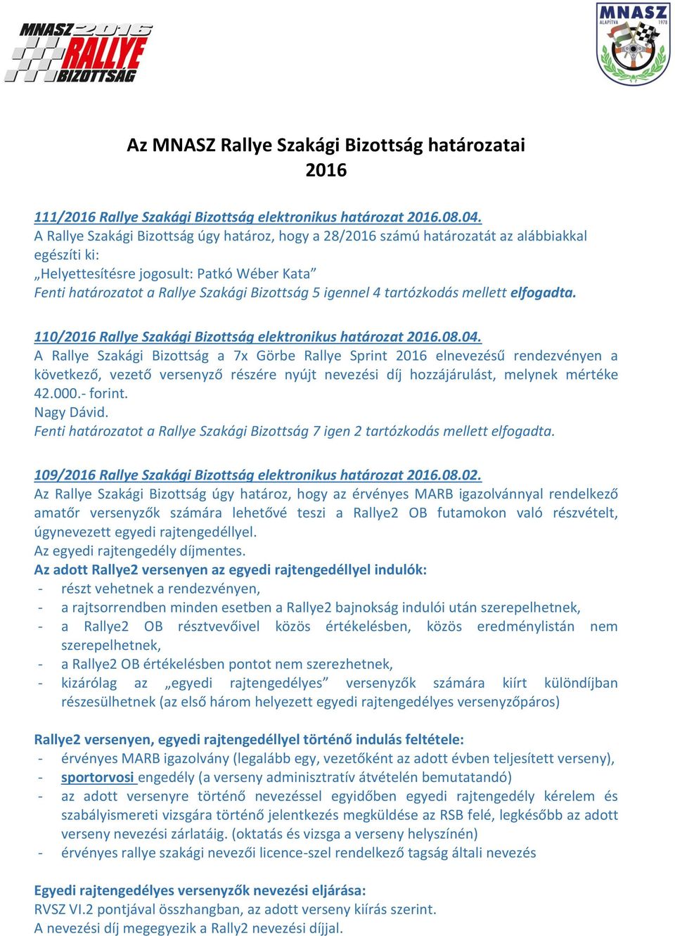 4 tartózkodás mellett elfogadta. 110/2016 Rallye Szakági Bizottság elektronikus határozat 2016.08.04.