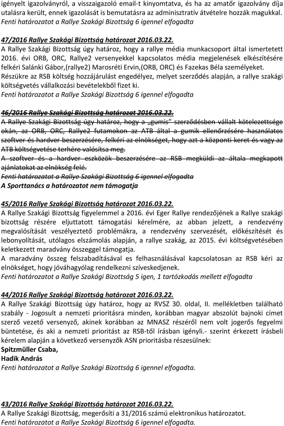 A Rallye Szakági Bizottság úgy határoz, hogy a rallye média munkacsoport által ismertetett 2016.
