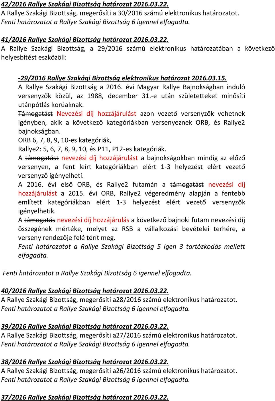 A Rallye Szakági Bizottság, a 29/2016 számú elektronikus határozatában a következő helyesbítést eszközöli: -29/2016 Rallye Szakági Bizottság elektronikus határozat 2016.03.15.