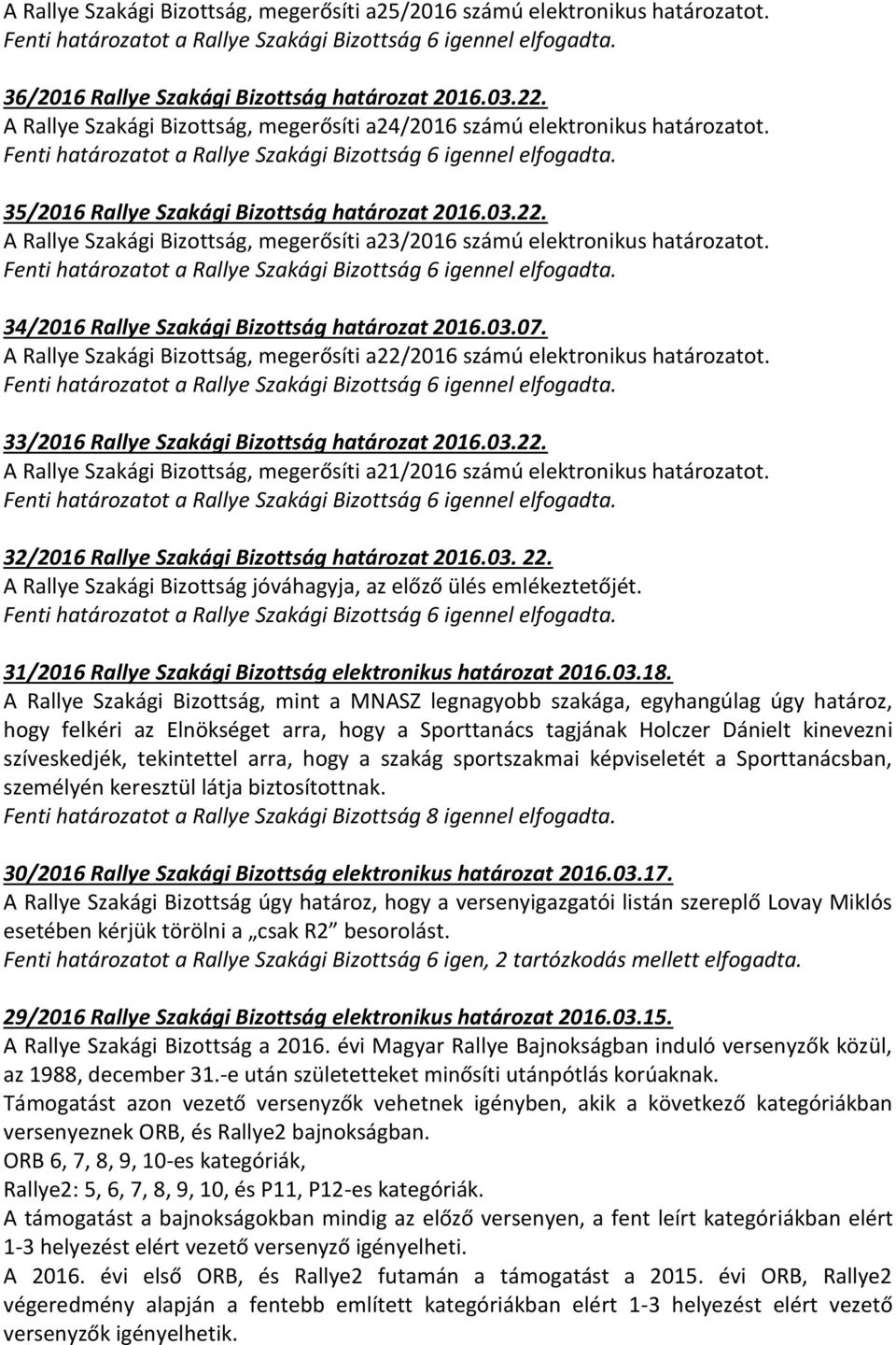 A Rallye Szakági Bizottság, megerősíti a23/2016 számú elektronikus határozatot. 34/2016 Rallye Szakági Bizottság határozat 2016.03.07.