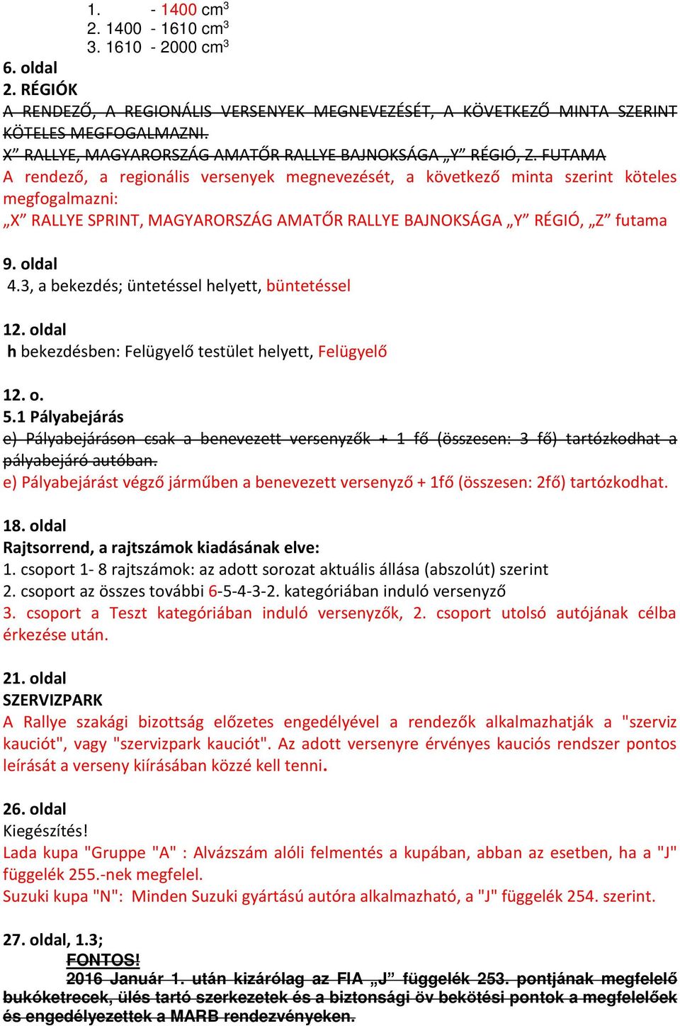 FUTAMA A rendező, a regionális versenyek megnevezését, a következő minta szerint köteles megfogalmazni: X RALLYE SPRINT, MAGYARORSZÁG AMATŐR RALLYE BAJNOKSÁGA Y RÉGIÓ, Z futama 9. oldal 4.