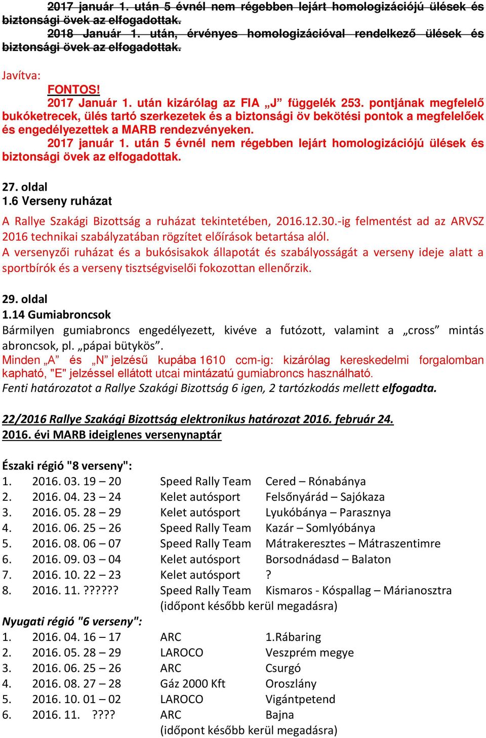 pontjának megfelelő bukóketrecek, ülés tartó szerkezetek és a biztonsági öv bekötési pontok a megfelelőek és engedélyezettek a MARB rendezvényeken. 2017 január 1.