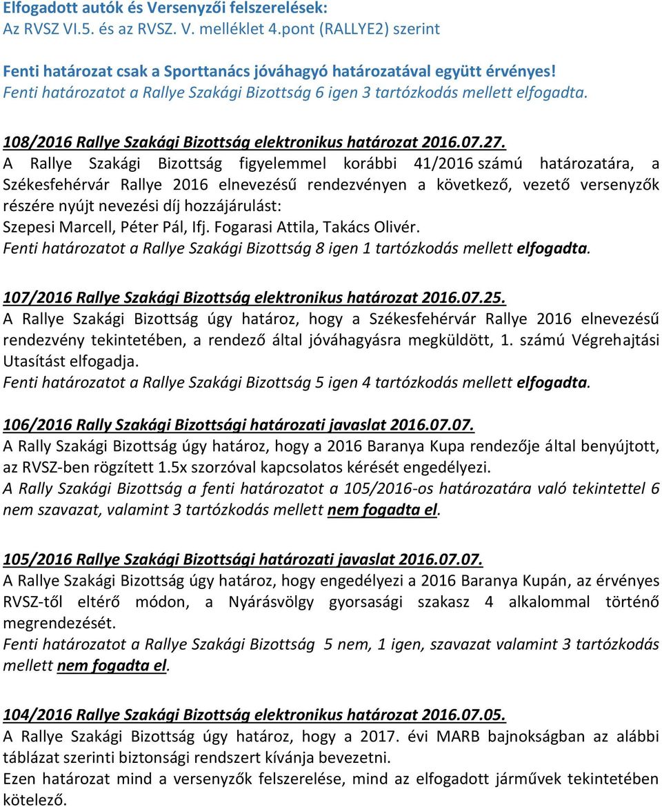 A Rallye Szakági Bizottság figyelemmel korábbi 41/2016 számú határozatára, a Székesfehérvár Rallye 2016 elnevezésű rendezvényen a következő, vezető versenyzők részére nyújt nevezési díj